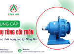Đơn vị cung cấp phụ tùng cối trộn Đồng Nai giá rẻ, chất lượng cao 