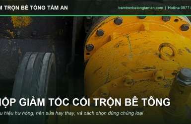 Hộp Giảm Tốc Cối Trộn Bê Tông – Dấu Hiệu Hỏng Và Cách Chọn